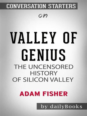 cover image of Valley of Genius--The Uncensored History of Silicon Valley (As Told by the Hackers, Founders, and Freaks Who Made It Boom) by Adam Fisher | Conversation Starters